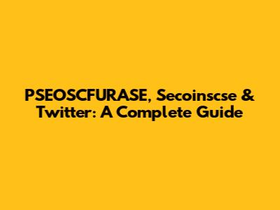 PSEOSCFURASE, Secoinscse & Twitter: A Complete Guide