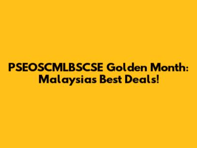 PSEOSCMLBSCSE Golden Month: Malaysia's Best Deals!