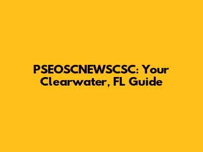 PSEOSCNEWSCSC: Your Clearwater, FL Guide