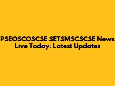 PSEOSCOSCSE SETSMSCSCSE News Live Today: Latest Updates