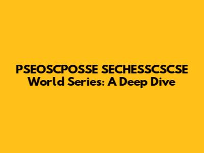 PSEOSCPOSSE SECHESSCSCSE World Series: A Deep Dive