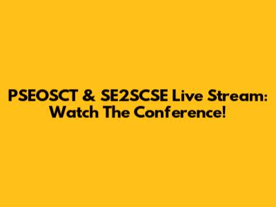 PSEOSCT & SE2SCSE Live Stream: Watch The Conference!