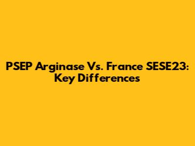 PSEP Arginase Vs. France SESE23: Key Differences