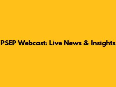 PSEP Webcast: Live News & Insights