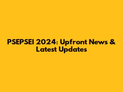 PSEPSEI 2024: Upfront News & Latest Updates