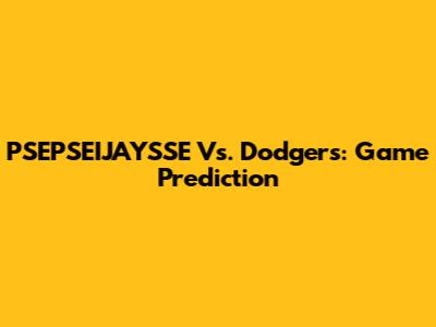 PSEPSEIJAYSSE Vs. Dodgers: Game Prediction