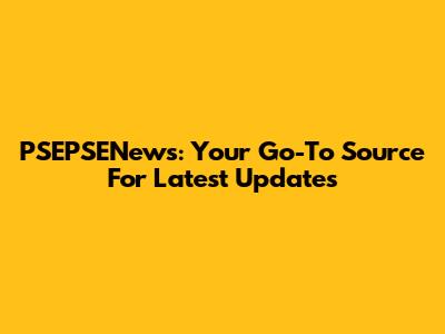 PSEPSENews: Your Go-To Source For Latest Updates