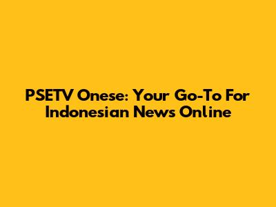 PSETV Onese: Your Go-To For Indonesian News Online