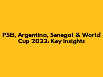PSEi, Argentina, Senegal & World Cup 2022: Key Insights