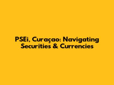 PSEi, Curaçao: Navigating Securities & Currencies