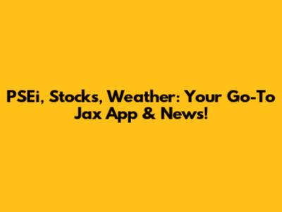 PSEi, Stocks, Weather: Your Go-To Jax App & News!