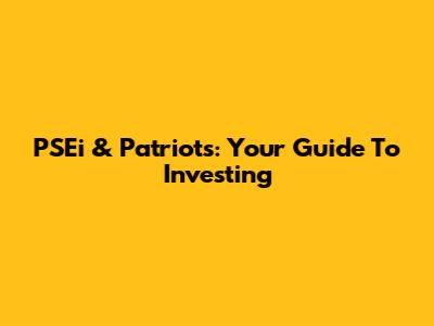 PSEi & Patriots: Your Guide To Investing
