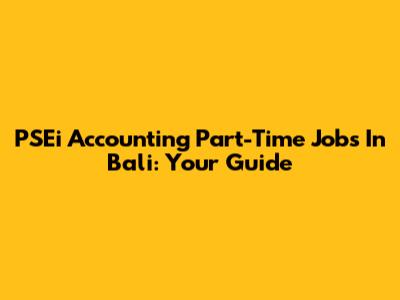 PSEi Accounting Part-Time Jobs In Bali: Your Guide