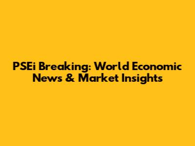 PSEi Breaking: World Economic News & Market Insights