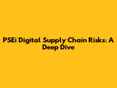 PSEi Digital Supply Chain Risks: A Deep Dive