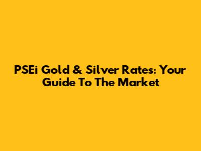 PSEi Gold & Silver Rates: Your Guide To The Market