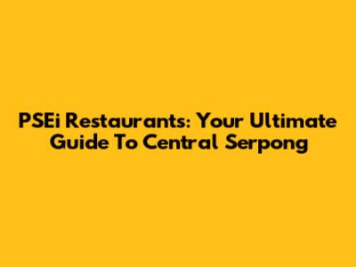 PSEi Restaurants: Your Ultimate Guide To Central Serpong