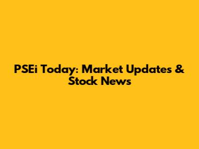 PSEi Today: Market Updates & Stock News