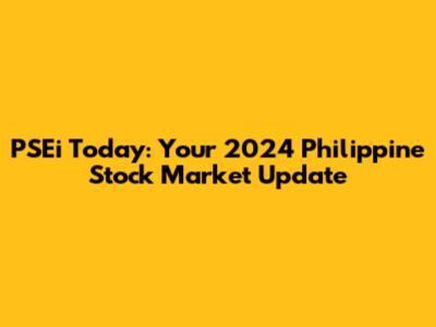 PSEi Today: Your 2024 Philippine Stock Market Update
