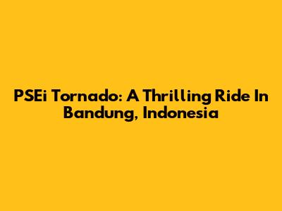 PSEi Tornado: A Thrilling Ride In Bandung, Indonesia