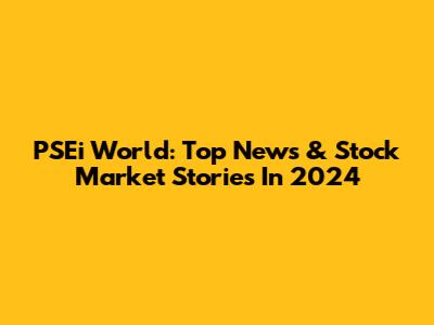PSEi World: Top News & Stock Market Stories In 2024