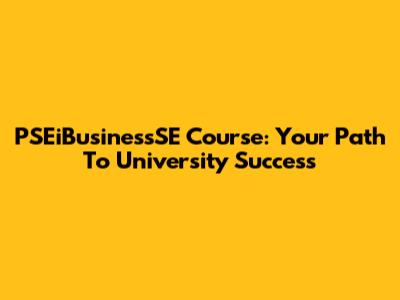 PSEiBusinessSE Course: Your Path To University Success