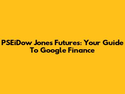 PSEiDow Jones Futures: Your Guide To Google Finance