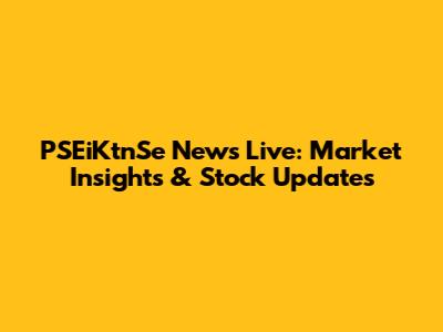 PSEiKtnSe News Live: Market Insights & Stock Updates
