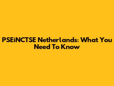 PSEiNCTSE Netherlands: What You Need To Know