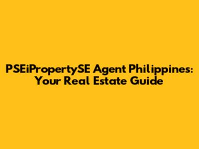 PSEiPropertySE Agent Philippines: Your Real Estate Guide