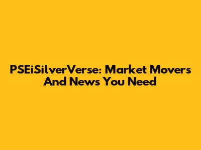 PSEiSilverVerse: Market Movers And News You Need
