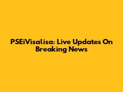 PSEiVisalisa: Live Updates On Breaking News