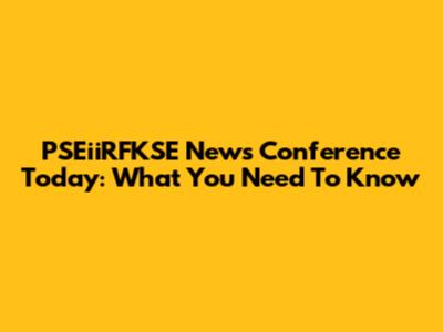 PSEiiRFKSE News Conference Today: What You Need To Know