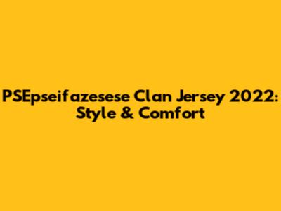 PSEpseifazesese Clan Jersey 2022: Style & Comfort