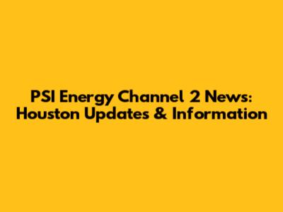 PSI Energy Channel 2 News: Houston Updates & Information