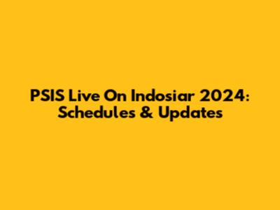 PSIS Live On Indosiar 2024: Schedules & Updates