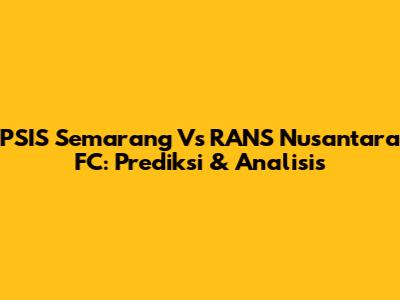 PSIS Semarang Vs RANS Nusantara FC: Prediksi & Analisis
