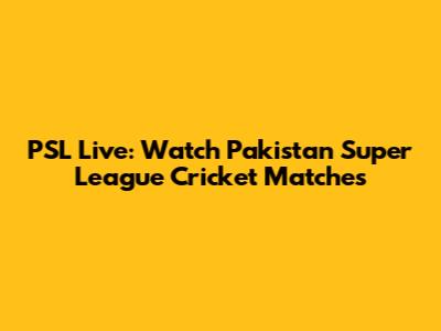 PSL Live: Watch Pakistan Super League Cricket Matches