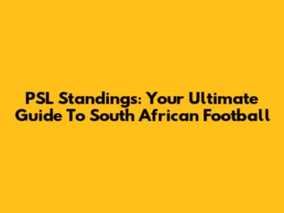 PSL Standings: Your Ultimate Guide To South African Football
