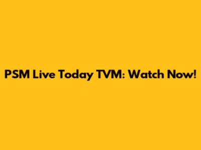 PSM Live Today TVM: Watch Now!