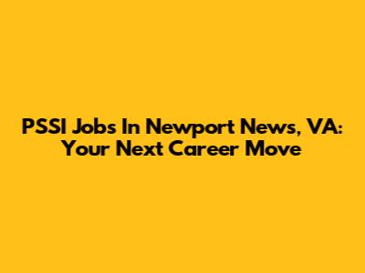 PSSI Jobs In Newport News, VA: Your Next Career Move