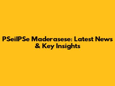 PSeiIPSe Maderasese: Latest News & Key Insights