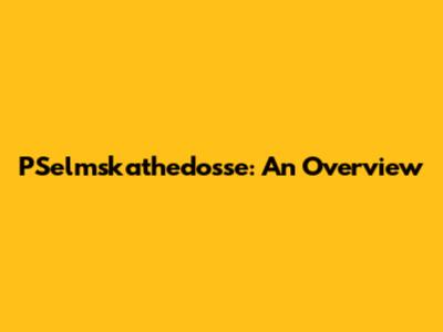 PSelmskathedosse: An Overview