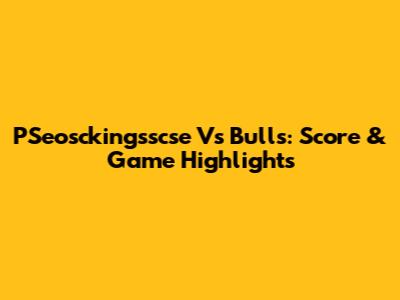 PSeosckingsscse Vs Bulls: Score & Game Highlights