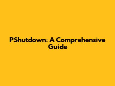 PShutdown: A Comprehensive Guide
