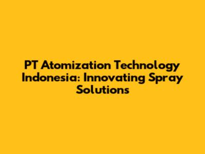 PT Atomization Technology Indonesia: Innovating Spray Solutions