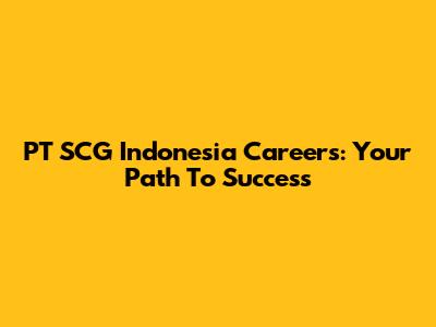 PT SCG Indonesia Careers: Your Path To Success