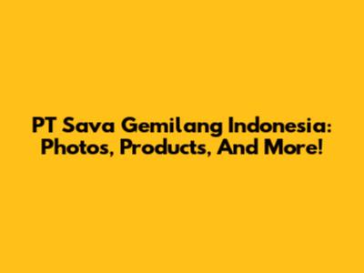 PT Sava Gemilang Indonesia: Photos, Products, And More!