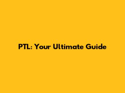 PTL: Your Ultimate Guide