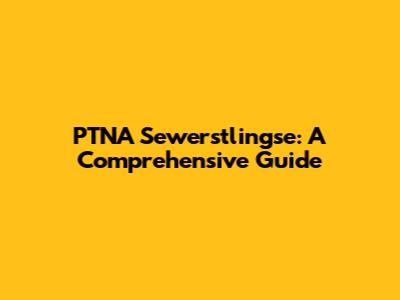 PTNA Sewerstlingse: A Comprehensive Guide